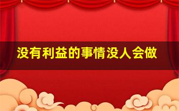 没有利益的事情没人会做