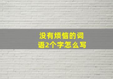 没有烦恼的词语2个字怎么写