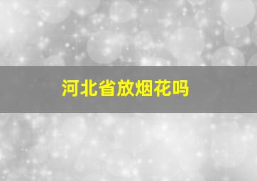 河北省放烟花吗