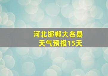 河北邯郸大名县天气预报15天