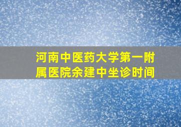 河南中医药大学第一附属医院余建中坐诊时间