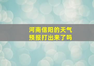 河南信阳的天气预报打出来了吗