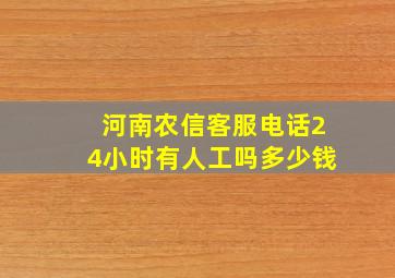 河南农信客服电话24小时有人工吗多少钱