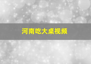 河南吃大桌视频