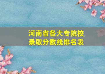 河南省各大专院校录取分数线排名表