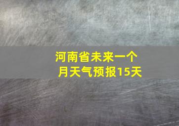 河南省未来一个月天气预报15天