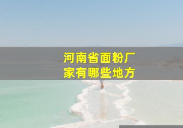 河南省面粉厂家有哪些地方