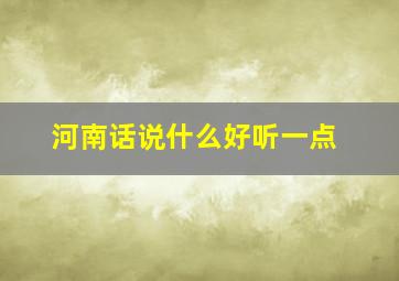 河南话说什么好听一点