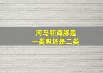 河马和海豚是一类吗还是二类