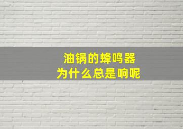 油锅的蜂鸣器为什么总是响呢