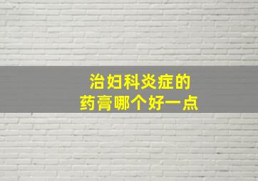 治妇科炎症的药膏哪个好一点