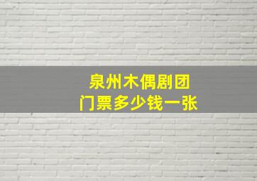 泉州木偶剧团门票多少钱一张