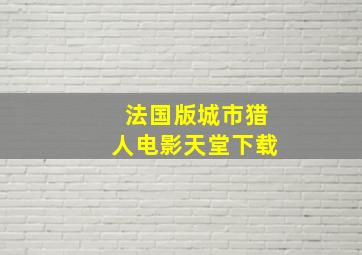 法国版城市猎人电影天堂下载