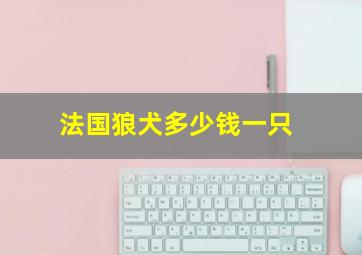 法国狼犬多少钱一只