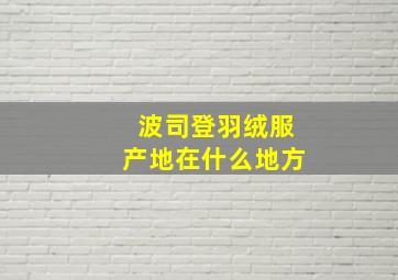 波司登羽绒服产地在什么地方