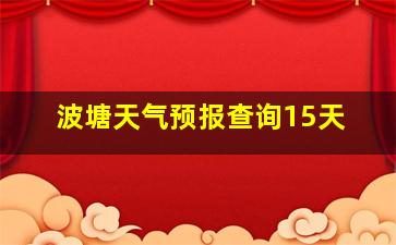 波塘天气预报查询15天