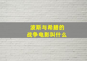 波斯与希腊的战争电影叫什么