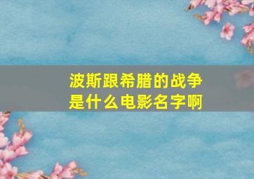 波斯跟希腊的战争是什么电影名字啊