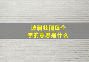 波澜壮阔每个字的意思是什么