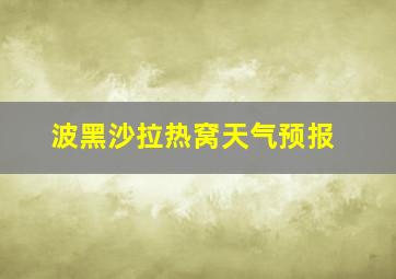 波黑沙拉热窝天气预报