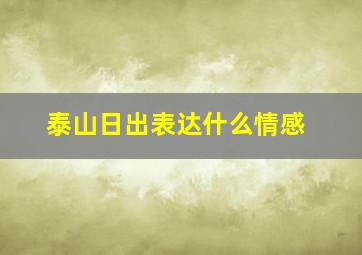 泰山日出表达什么情感