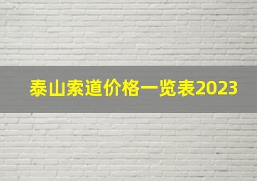 泰山索道价格一览表2023