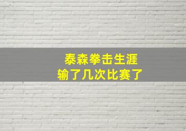 泰森拳击生涯输了几次比赛了