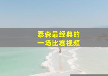 泰森最经典的一场比赛视频