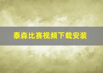 泰森比赛视频下载安装