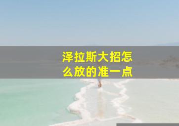 泽拉斯大招怎么放的准一点