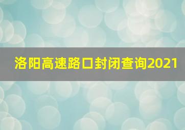 洛阳高速路口封闭查询2021