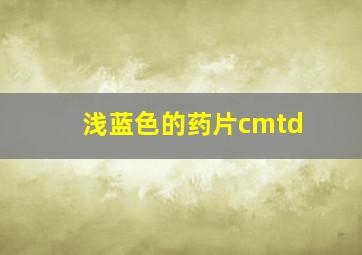 浅蓝色的药片cmtd