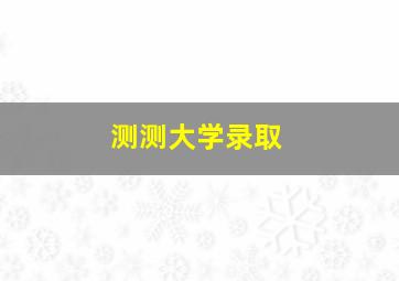 测测大学录取