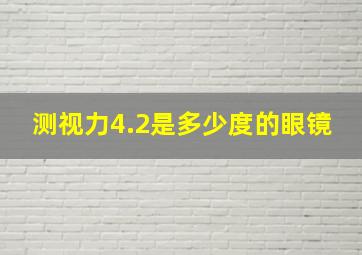 测视力4.2是多少度的眼镜