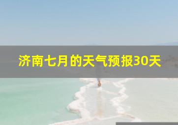 济南七月的天气预报30天