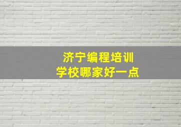 济宁编程培训学校哪家好一点