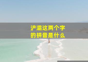 浐灞这两个字的拼音是什么