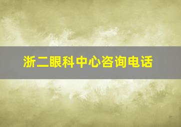 浙二眼科中心咨询电话