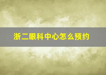 浙二眼科中心怎么预约