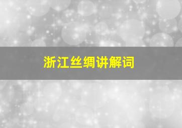 浙江丝绸讲解词