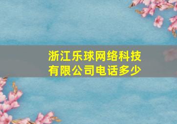 浙江乐球网络科技有限公司电话多少