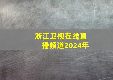 浙江卫视在线直播频道2024年