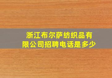 浙江布尔萨纺织品有限公司招聘电话是多少