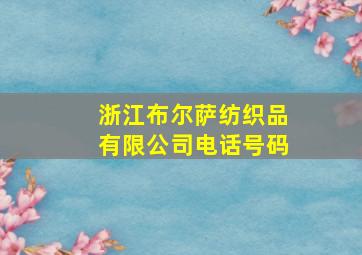 浙江布尔萨纺织品有限公司电话号码