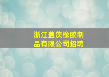 浙江盖茨橡胶制品有限公司招聘