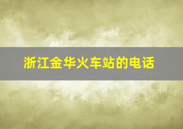 浙江金华火车站的电话