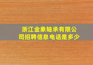 浙江金象轴承有限公司招聘信息电话是多少