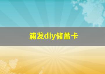 浦发diy储蓄卡