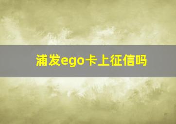 浦发ego卡上征信吗