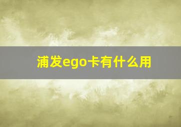 浦发ego卡有什么用